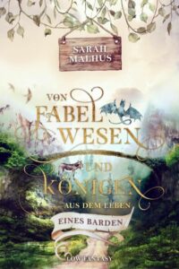Das Cover vom Buch "Von Fabelwesen und Königen - Aus dem Leben eines Barden" von Sarah Malhus.