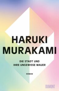 Das Cover vom Buch "Die Stadt und ihre ungewisse Mauer" von Haruki Murakami.