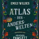 Das Cover zum Buch "Emily Wildes Atlas der Anderswelten" von Heather Fawcett.