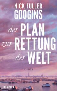 Das Cover zum Buch "Der Plan zur Rettung der Welt" von Nick Fuller Googins.